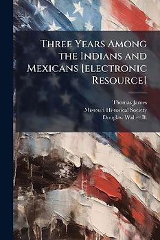 Three Years Among the Indians and Mexicans [electronic Resource]