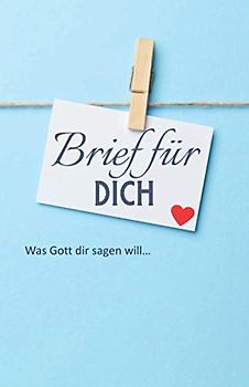 Brief für Dich - Was Gott dir sagen will...: In schweren Zeiten machen dir diese Briefe Mut - Mit Platz für Gebetsanliegen und Notizen - 120 Seiten