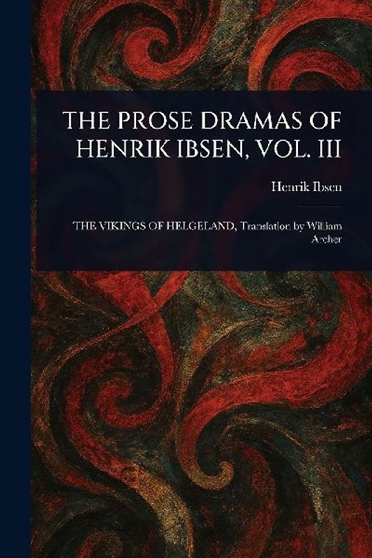 The Prose Dramas of Henrik Ibsen, Vol. III