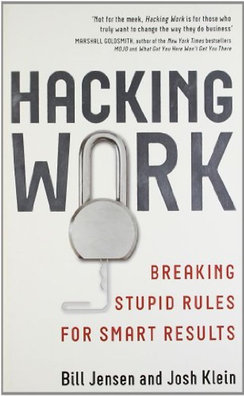 Hacking Work: Breaking Stupid Rules for Smart Results