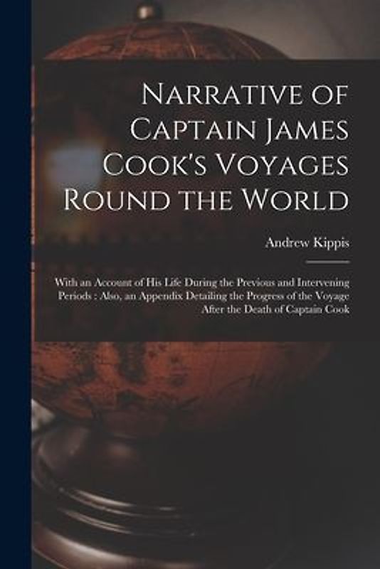 Narrative of Captain James Cook's Voyages Round the World [microform]: With an Account of His Life During the Previous and Intervening Periods: Also,