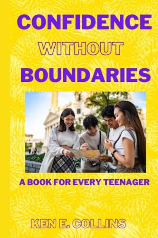 CONFIDENCE WITHOUT BOUNDARIES: "A Book For Every Teenager" ; it shows teens the way to boost their confidence without doubt. As a gift.