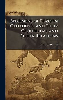 Specimens of Eozoon Canadense and Their Geological and Other Relations
