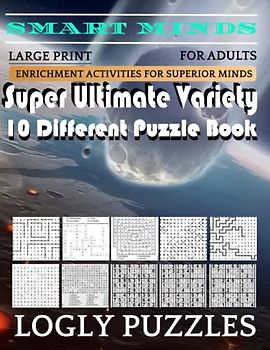 Smart Minds -Variety 10 Different Puzzle Book For Adults: Ultimate Variety Puzzles Large-Print Word Search, Word Maze .Word Spiral ,Word Angles, ... Crossword And Sudoku Easy , Medium And Hard