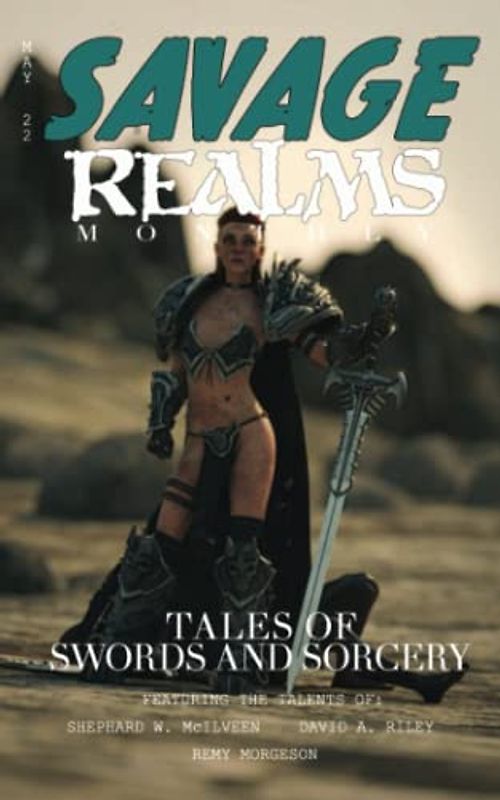 Savage Realms Monthly: May 2022: A collection of dark fantasy sword and sorcery short adventure stories (Savage Realms Monthly Dark Fantasy Sword and Sorcery Adventure Magazine, Band 12)