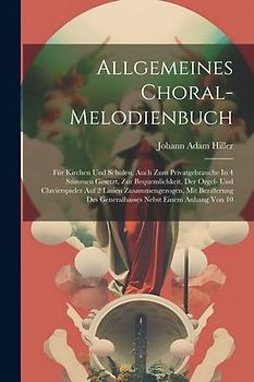Allgemeines Choral-melodienbuch: Für Kirchen Und Schulen, Auch Zum Privatgebrauche In 4 Stimmen Gesetzt, Zur Bequemlichkeit, Der Orgel- Und Clavierspi