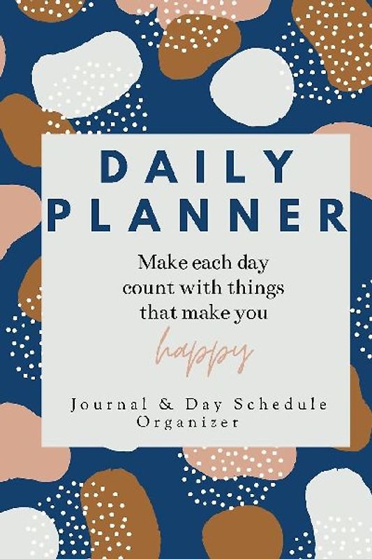 Daily Planner Make each day count with things that make you Happy Journal &amp; Day Schedule Organizer