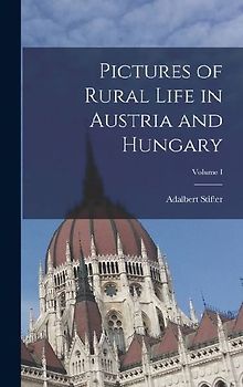 Pictures of Rural Life in Austria and Hungary; Volume I