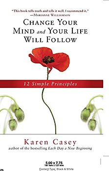 Change Your Mind and Your Life Will Follow: 12 Simple Principles (Al-anon Book, Detachment Book, Fighting Addiction, for Readers of Let Go Now)