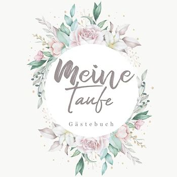 Meine Taufe Gästebuch: Erinnerungsalbum zur Taufe - 110 Seiten hübsch dekoriert | Fotoalbum taufe | Dezentes Erinnerungsbuch zum Eintragen ... und eingeklebte Fotos), Mädchen & Junge