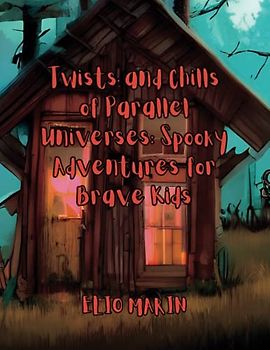 Twists and Chills of Parallel Universes: Spooky Adventures for Brave Kids.