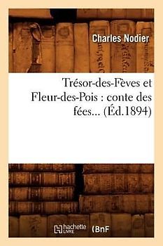 Trésor-Des-Fèves Et Fleur-Des-Pois: Conte Des Fées (Éd.1894)