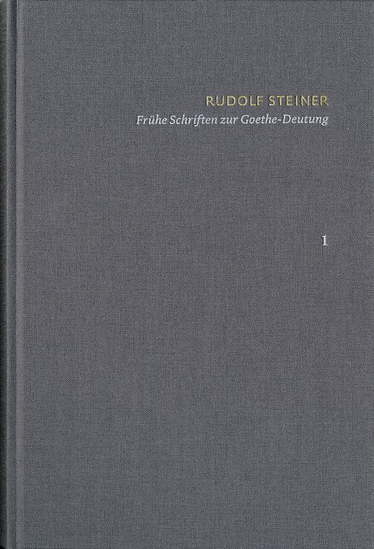 Rudolf Steiner: Schriften. Kritische Ausgabe / Band 1: Frühe Schriften zur Goethe-Deutung