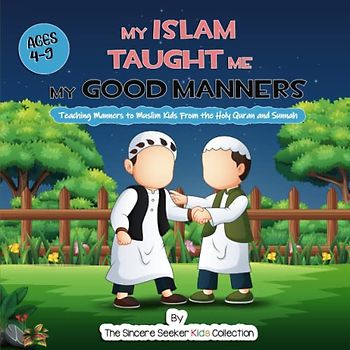 My Islam Taught Me My Good Manners: Teaching Manners to Muslim Kids From the Holy Quran and Sunnah (Islam for Kids Series)