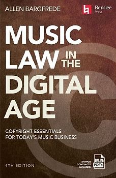 Music Law in the Digital Age - 4th Edition: Copyright Essentials for Today's Music Business