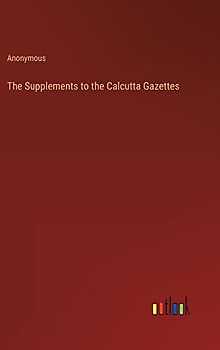The Supplements to the Calcutta Gazettes