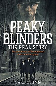 Peaky Blinders - The Real Story of Birmingham's most notorious gangs: As seen on BBC's The Real Peaky Blinders
