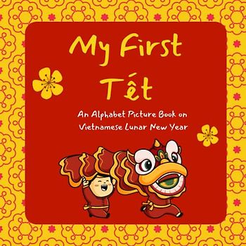 My First Tet: An Alphabet Picture Book on Vietnamese Lunar New Year