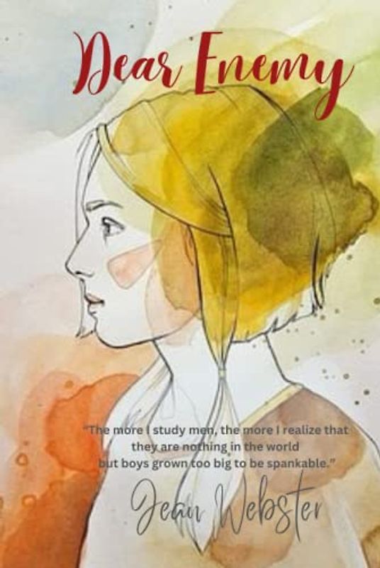 Dear Enemy: “The more I study men, the more I realize that they are nothing in the world but boys grown too big to be spankable.”