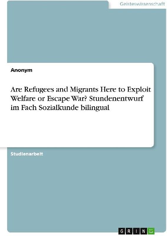 Are Refugees and Migrants Here to Exploit Welfare or Escape War? Stundenentwurf im Fach Sozialkunde bilingual