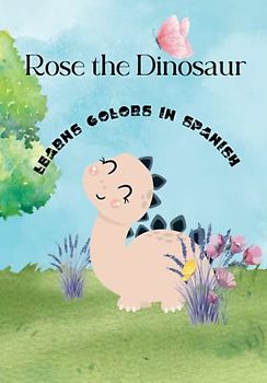 Rose the Dinosaur Learns Colors in Spanish: Spanish Language Learning Picture Book for Preschoolers