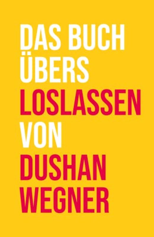 Das Buch übers Loslassen von Dushan Wegner