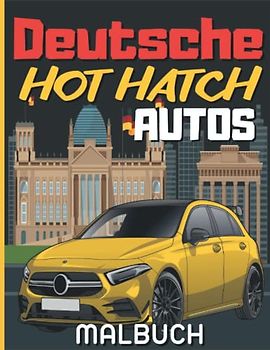 Deutsche Hot Hatch Autos Malbuch: Das Perfekte Geschenk Für Kinder Und Erwachsene Autofans, Moderne und klassische Wagen