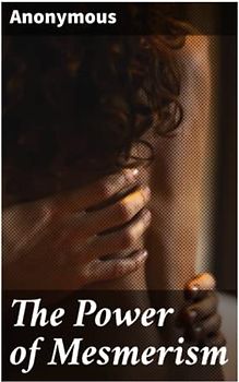 The Power of Mesmerism: A Highly Erotic Narrative of Voluptuous Facts and Fancies