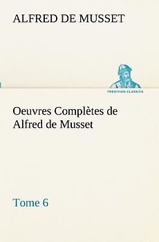Oeuvres Complètes de Alfred de Musset - Tome 6.