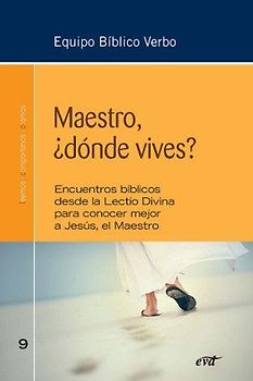 Maestro, ¿dónde vives? : encuentros bíblicos desde la Lectio Divina para conocer mejor a Jesús, el Maestro