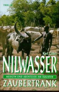 Nilwasser - Zaubertrank. Medizin und Abenteuer am Äquator