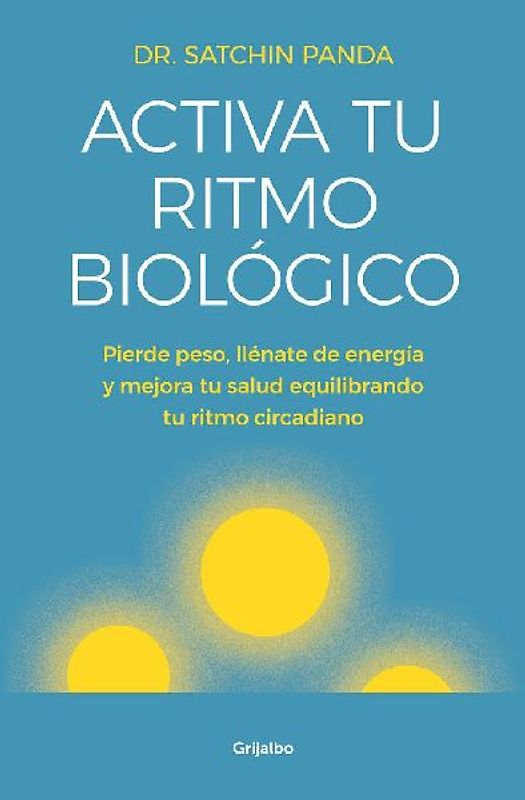 Activa tu ritmo biológico : pierde peso, llénate de energía y mejora tu salud equilibrando tu ritmo circadiano