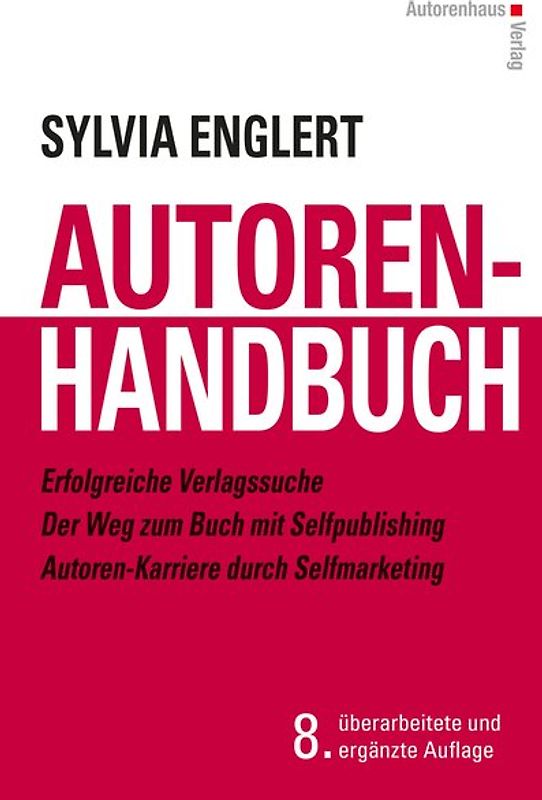 AUTOREN-HANDBUCH Erfolgreiche Verlagssuche - Der Weg zum Buch mit Selfpublishing - Autoren-Karriere durch Selfmarketing
