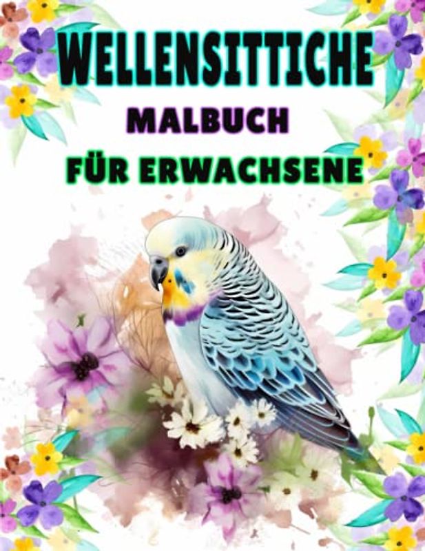 Wellensittiche Malbuch für Erwachsene: Malbuch für Erwachsene mit stressabbauenden Designs Wellensittiche und Blumen
