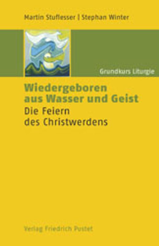 Grundkurs Liturgie / Wiedergeboren aus Wasser und Geist