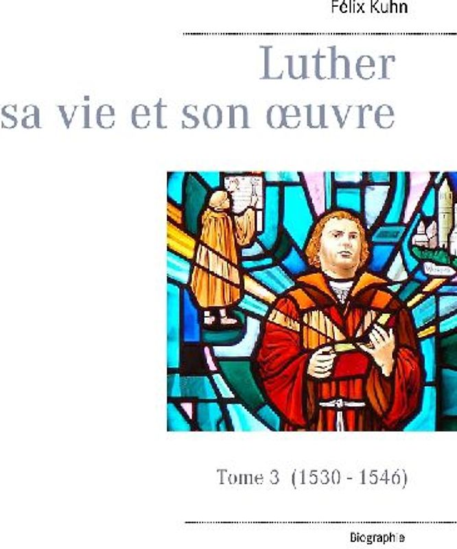 Luther sa vie et son oeuvre - tome 3 (1530 - 1546)