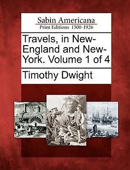 Travels, in New-England and New-York. Volume 1 of 4