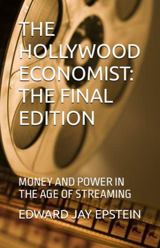 THE HOLLYWOOD ECONOMIST: THE FINAL EDITION: MONEY AND POWER IN THE AGE OF STREAMING