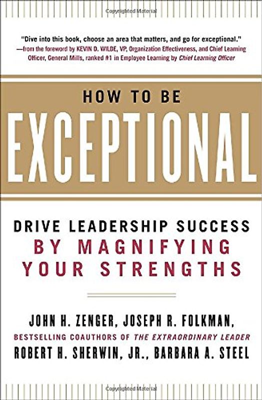 How to Be Exceptional: Drive Leadership Success by Magnifying Your Strengths - Zenger