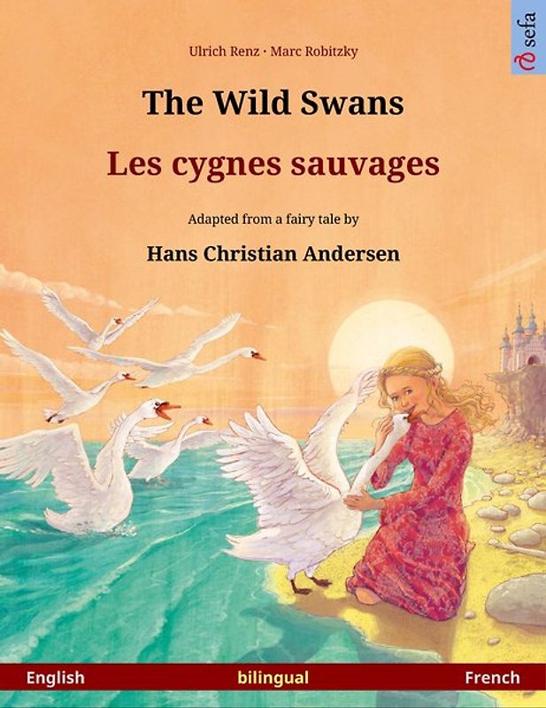 The Wild Swans – Les cygnes sauvages. Bilingual children's book adapted from a fairy tale by Hans Christian Andersen (English – French)
