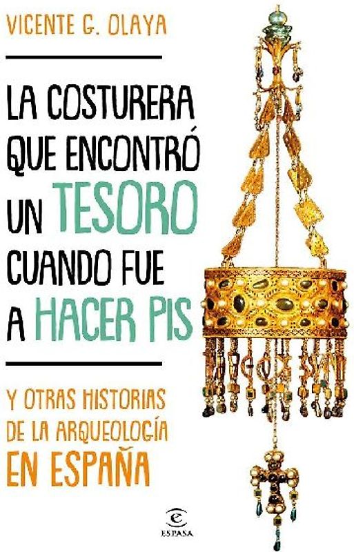 La costurera que encontró un tesoro cuando fue a hacer pis : y otras historias de la arqueología en España