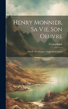 Henry Monnier, sa vie, son oeuvre; avec un catalogue complet de l'oeuvre