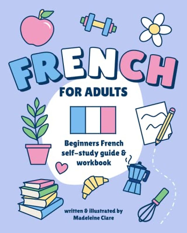 Beginners French Self-Study and Workbook for Adults: Illustrated Learning Book