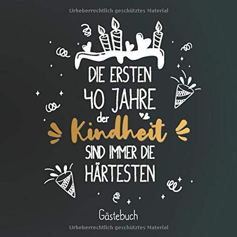 Die ersten 40 Jahre der Kindheit sind immer die Härtesten: Gästebuch zum 40.Geburtstag für Mann oder Frau / 40 Jahre Gästebuch als Deko & Geschenk / Buch zum Eintragen für Wünsche und Fotos der Gäste