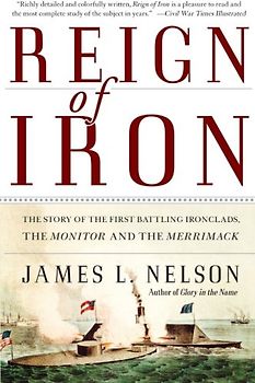 Reign of Iron: The Story of the First Battling Ironclads, the Monitor and the Merrimack