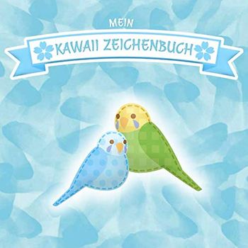 Mein Kawaii Zeichenbuch: Wellensittich Edition I 100 Seiten I Softcover I Quadratisches Format 8,5 x 8,5 Zoll I Für kleine Künstler, Comiczeichner und Fans des japanischen Niedlichkeitstrends