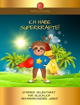 Ich habe SUPERKRÄFTE!: Starker Selbstwert für glücklich heranwachsende Jungs!