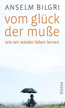 Vom Glück der Muße. Wie wir wieder leben lernen