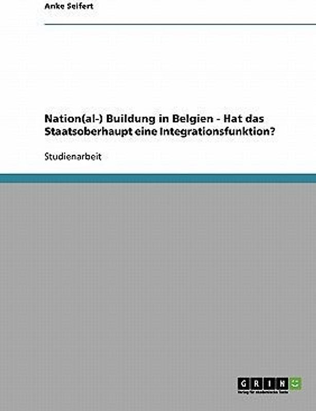 Nation(al-) Buildung in Belgien - Hat das Staatsoberhaupt eine Integrationsfunktion?