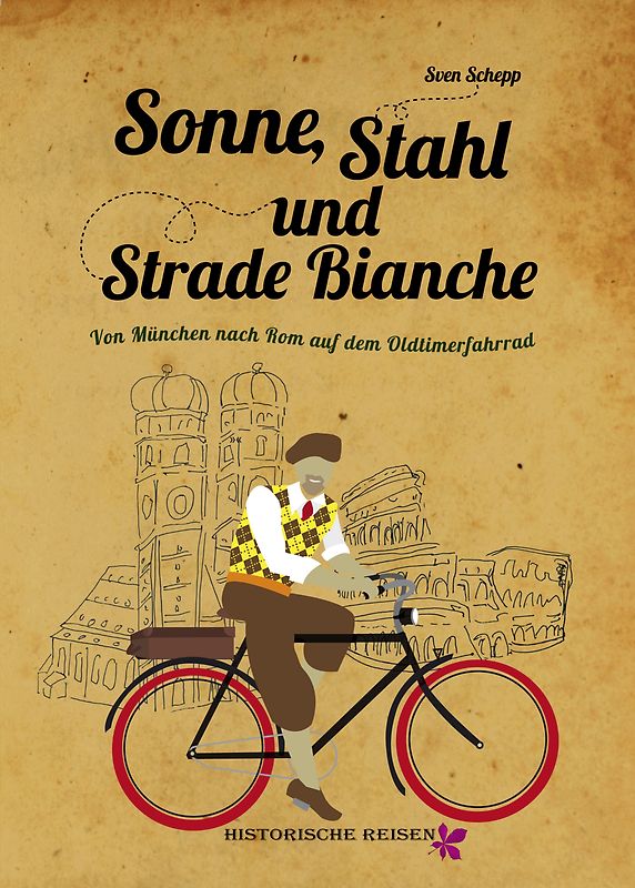 Sonne, Stahl und Strade Bianche.- Von München nach Rom auf dem Anker-Oldtimerfahrrad,Unter heisser Sonne Italiens. Erstveröffentlichung eines Manuskriptes aus dem Jahre 1937 von Arno Triebner.